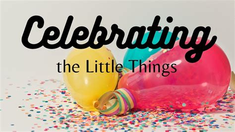 Celebrating the Little Things