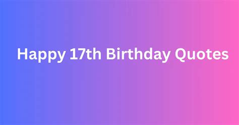 Dream Big: Heartfelt & Inspiring 17th Birthday Messages