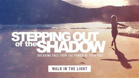 For Stepping Out of the Shadows, Into the Light