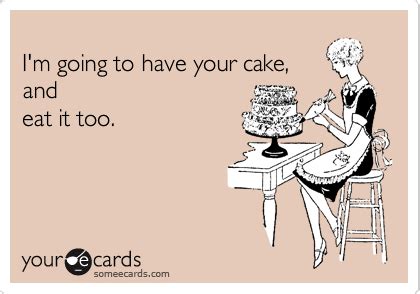 Funny Wishes About Having Your Cake (And Eating It Too)