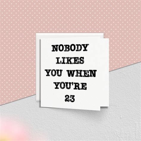 "Nobody Likes You When You're 23" - Funny & Playful Wishes