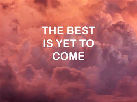 The Best is Yet to Come: Inspirational Wishes for the Next Chapter