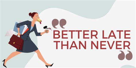 The "Better Late Than Never" Reimagined