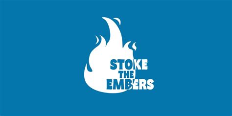 To Stoke the Embers During a Difficult Time