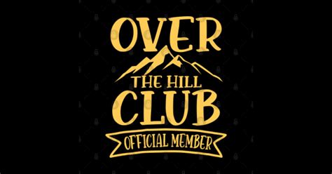 Welcome to the 'Over the Hill' Club