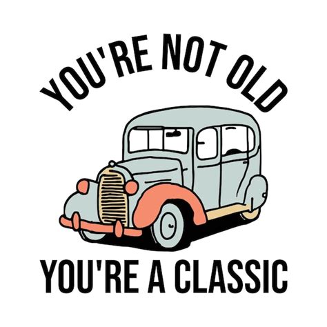 You're Not Old, You're... (And Other Comforting Lies)