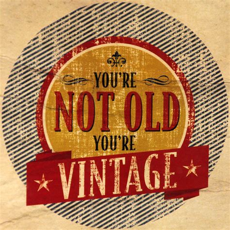 You're Not Old, You're Vintage