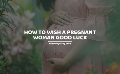 Growing with Grace: How to Wish a Pregnant Woman Good Luck