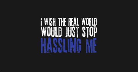 Feeling Overwhelmed? 50+ Ways to Say "I Wish the Real World Would Just Stop Hassling Me"