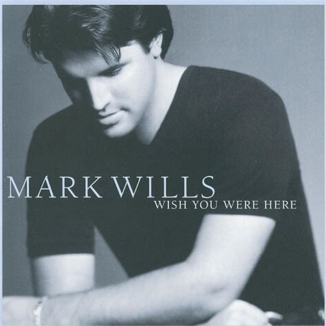 Wish You Were Here Lyrics Mark Wills